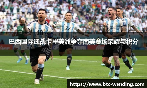 巴西国际迎战卡里美洲争夺南美赛场荣耀与积分