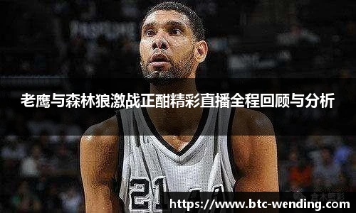 老鹰与森林狼激战正酣精彩直播全程回顾与分析