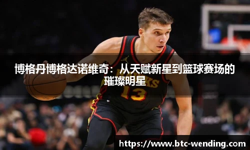 博格丹博格达诺维奇：从天赋新星到篮球赛场的璀璨明星