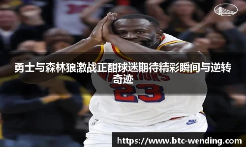 勇士与森林狼激战正酣球迷期待精彩瞬间与逆转奇迹